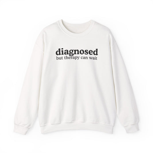 Diagnosed but therapy can wait Sweatshirt