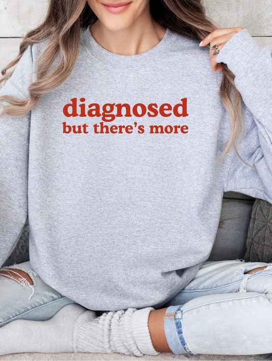 Diagnosed But There's more Sweatshirt